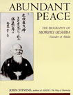 Abundant peace: The biography of Morihei Ueshiba, founder of Aikido